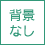 背景なし